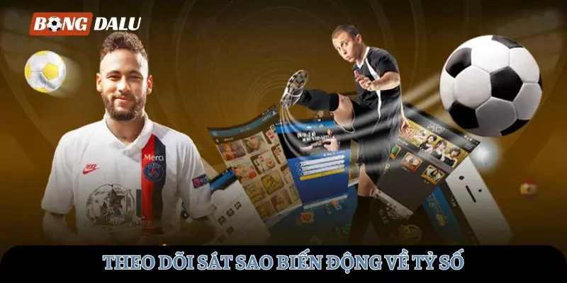 Theo dõi sát sao biến động về tỉ số 